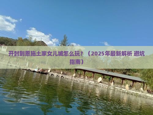 开封到恩施土家女儿城必去地