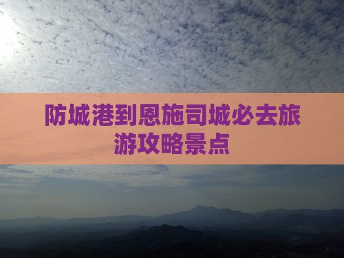 防城港到恩施土司城必去地