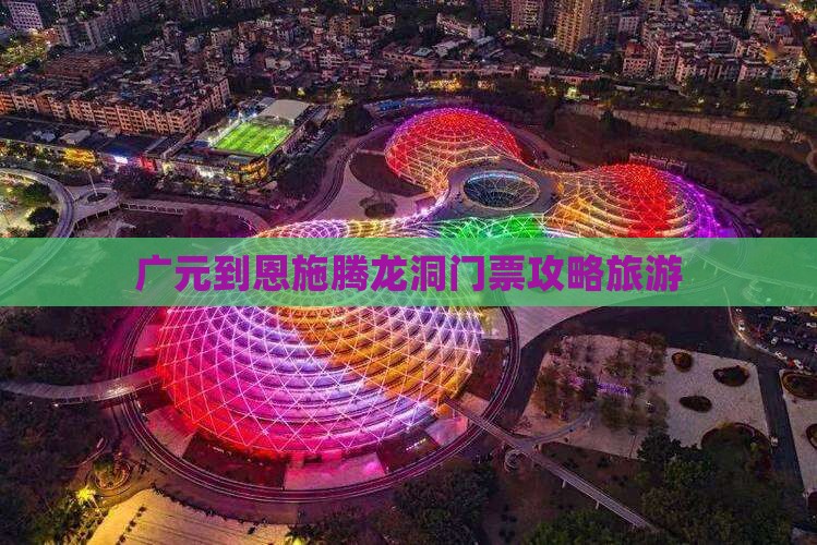 广元到恩施腾龙洞门票