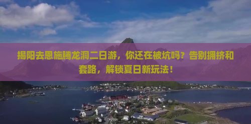 揭阳去恩施腾龙洞二日游
