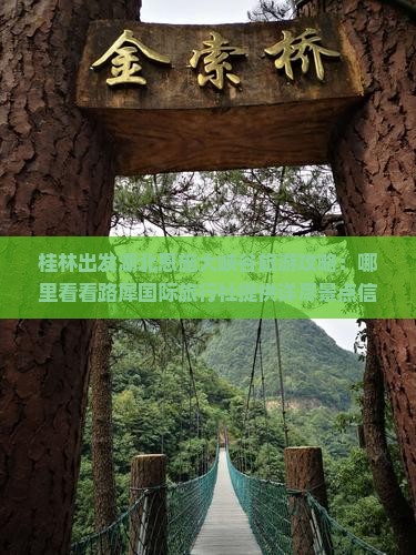 桂林出发湖北恩施大峡谷旅游攻略：哪里看看路犀国际旅行社提供详尽景点信息