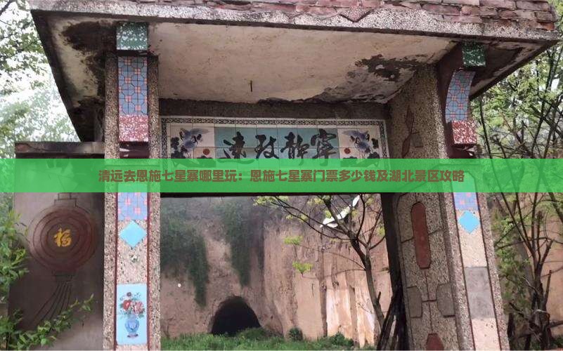 清远去恩施七星寨哪里玩：恩施七星寨门票多少钱及湖北景区攻略