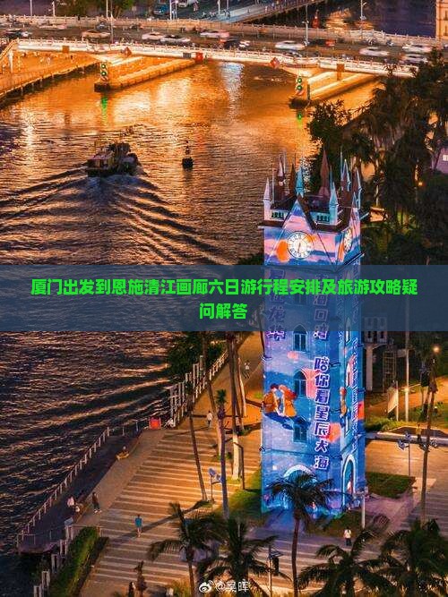 厦门出发到恩施清江画廊六日游行程安排及旅游攻略疑问解答