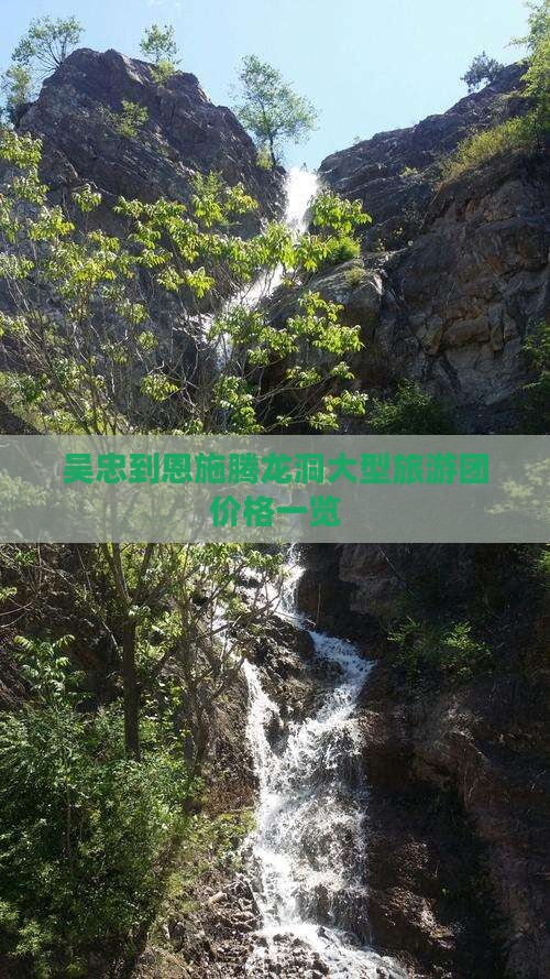 吴忠到恩施腾龙洞大型旅游团价格一览
