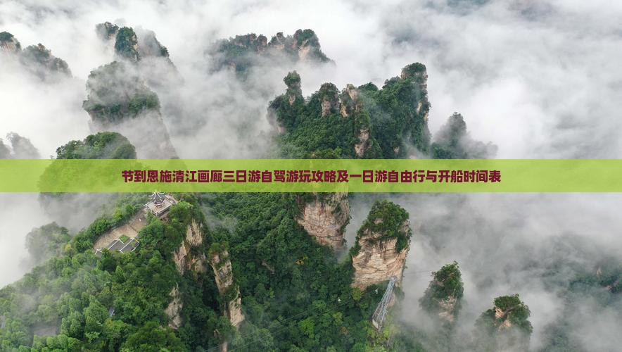 节到恩施清江画廊三日游自驾游玩攻略及一日游自由行与开船时间表