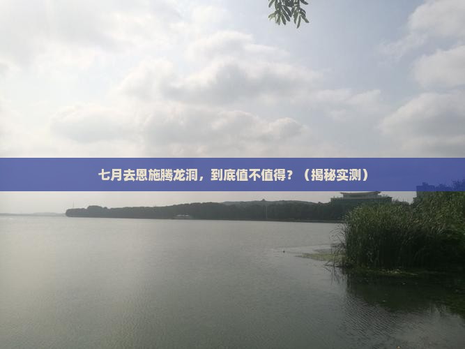 七月到恩施腾龙洞一日