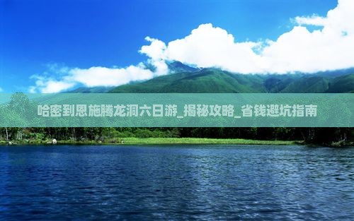 哈密到恩施腾龙洞六日游