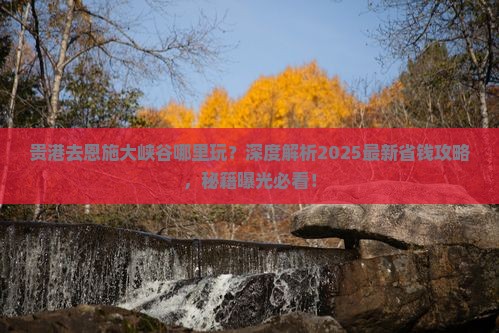 贵港去恩施大峡谷哪里玩