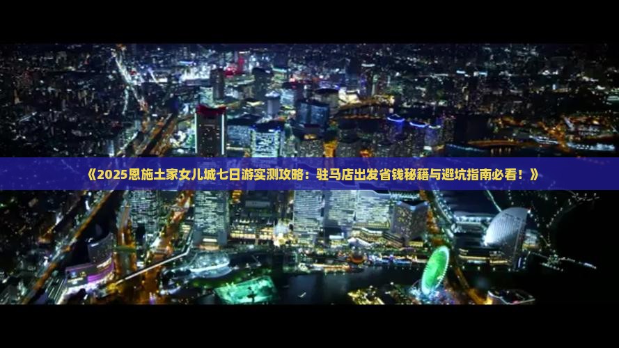 驻马店去恩施土家女儿城七日游