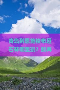 青岛到恩施梭布垭石林哪里玩