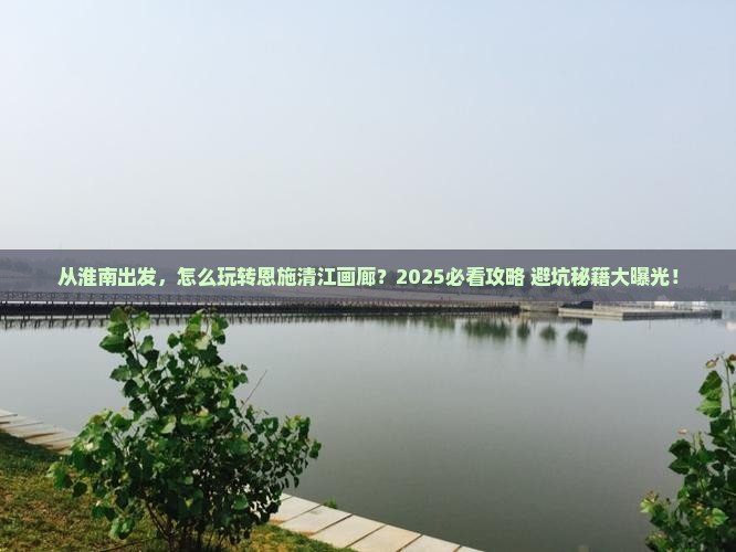 淮南去恩施清江画廊景点