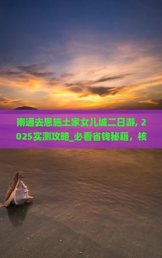 南通去恩施土家女儿城二日游