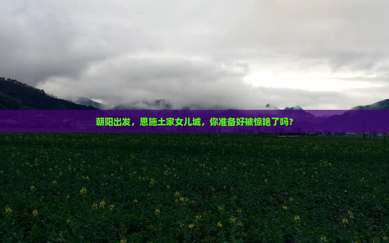 朝阳去恩施土家女儿城攻略