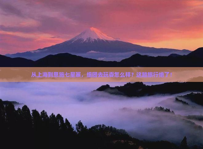 上海到恩施七星寨大型旅游团