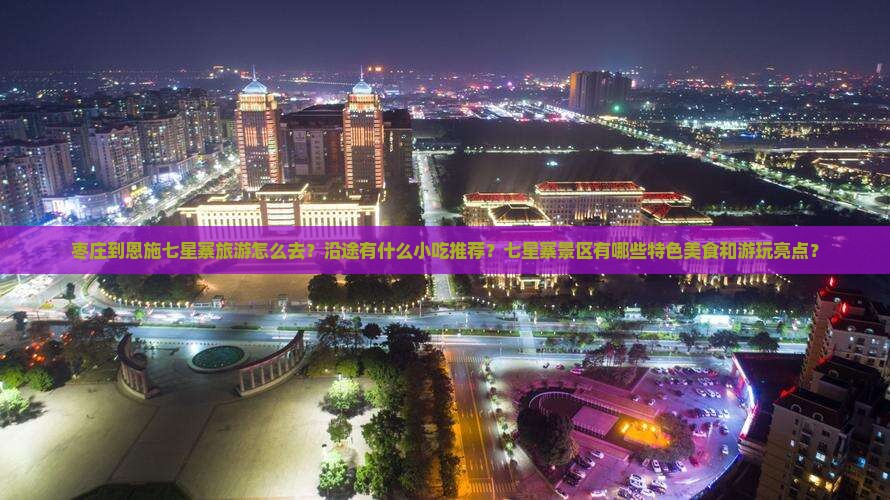 枣庄到恩施七星寨旅游小吃 枣庄到恩施七星寨旅游小吃