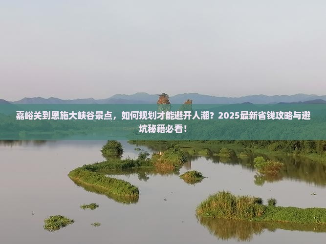 嘉峪关到恩施大峡谷景点