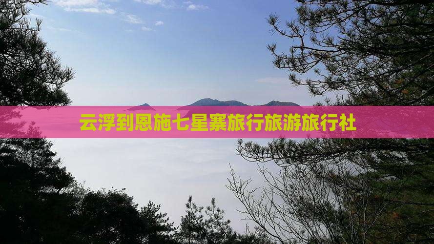 云浮到恩施七星寨旅行社
