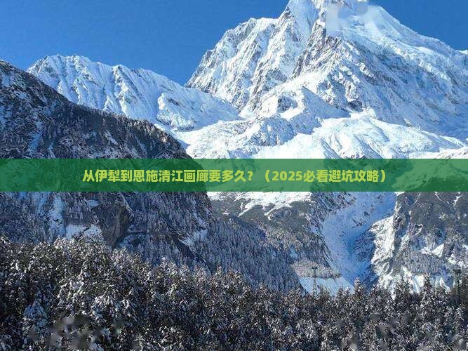 伊犁到恩施清江画廊景点