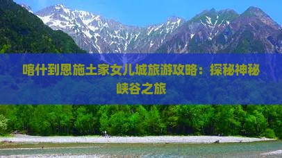 喀什去恩施土家女儿城旅行社