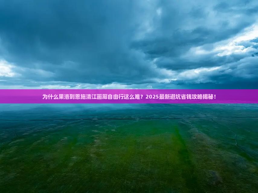 果洛到恩施清江画廊自由行