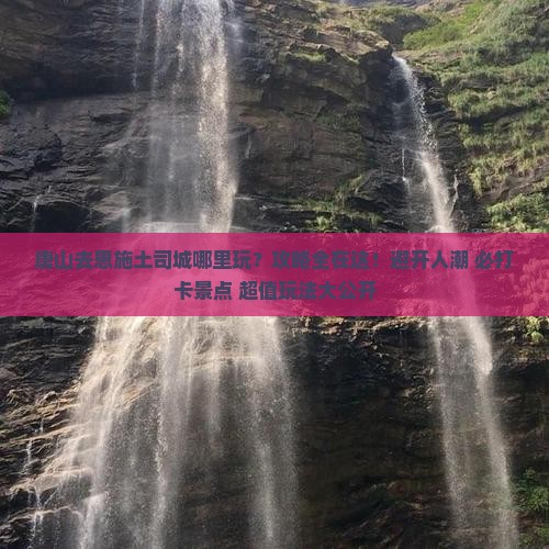 唐山去恩施土司城哪里玩