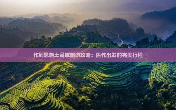 焦作去恩施土司城攻略