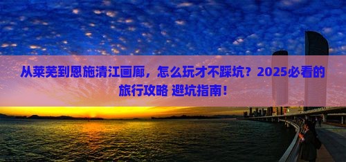 莱芜去恩施清江画廊哪里玩