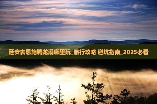 延安去恩施腾龙洞哪里玩