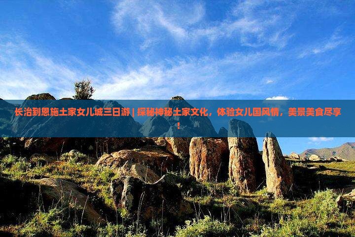 长治到恩施土家女儿城三日游