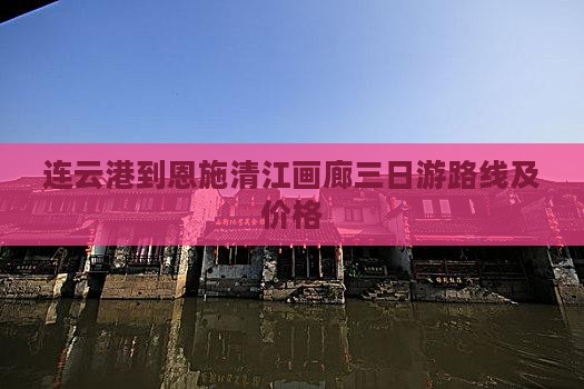 连云港到恩施清江画廊三日游