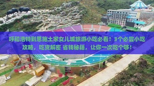 呼和浩特到恩施土家女儿城旅游小吃