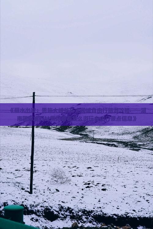 《丽水出发：恩施大峡谷与土司城自由行旅游攻略——湖南国际旅行社带你看看怎么游玩自由行景点信息》