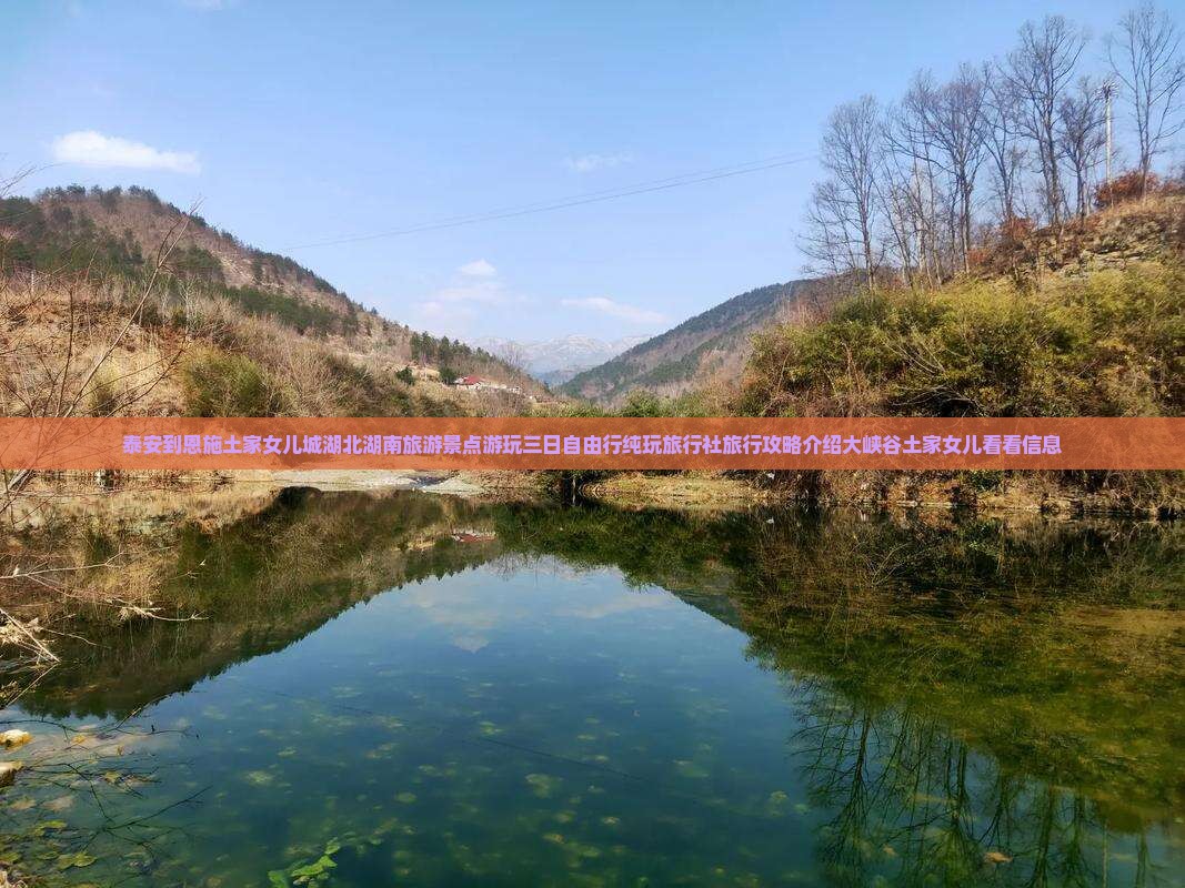 泰安到恩施土家女儿城湖北湖南旅游景点游玩三日自由行纯玩旅行社旅行攻略介绍大峡谷土家女儿看看信息