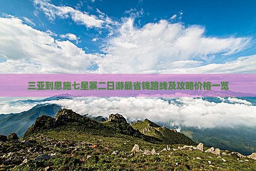 三亚到恩施七星寨二日游最省钱路线及攻略价格一览