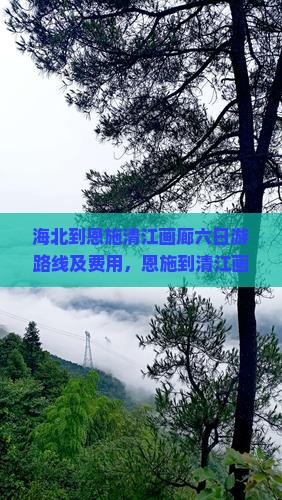 海北到恩施清江画廊六日游路线及费用，恩施到清江画廊风景区乘车指南