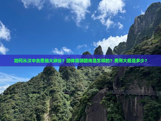 如何从汉中去恩施大峡谷？团体旅游路线是怎样的？费用大概是多少？