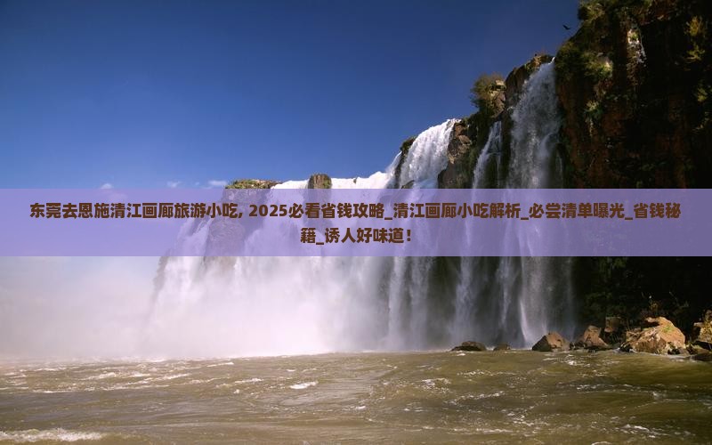 东莞去恩施清江画廊旅游小吃