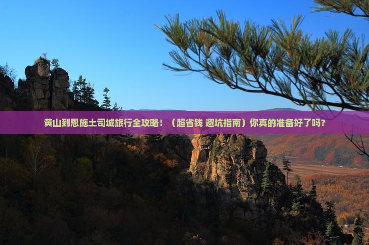 黄山到恩施土司城旅行社