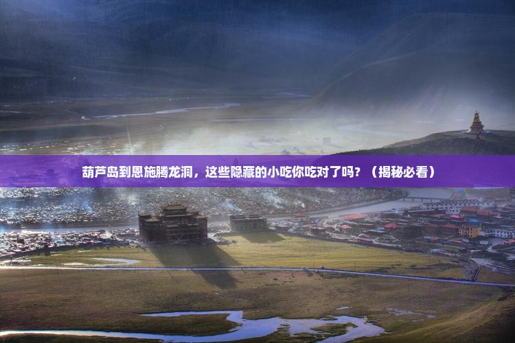 葫芦岛到恩施腾龙洞旅游小吃