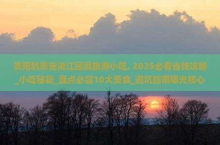 贵阳到恩施清江画廊旅游小吃 贵阳到恩施清江画廊旅游小吃