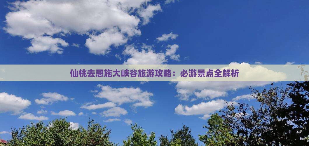 仙桃去恩施大峡谷旅游