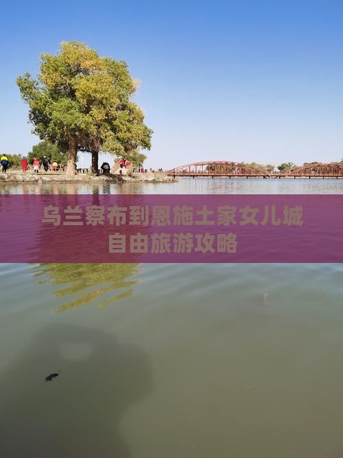 乌兰察布到恩施土家女儿城自由团 乌兰察布到恩施土家女儿城自由团