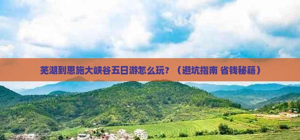 芜湖到恩施大峡谷五日游
