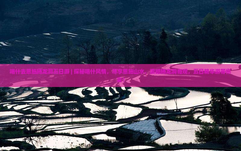 喀什去恩施腾龙洞五日游