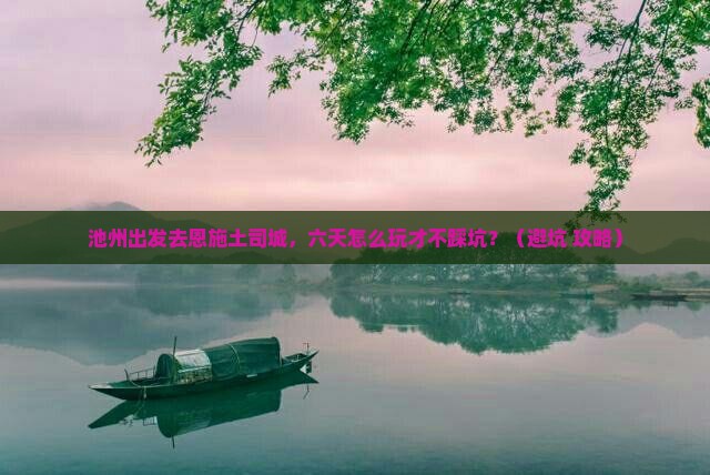 池州到恩施土司城六日游