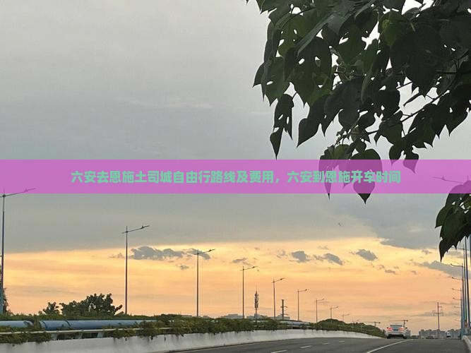 六安去恩施土司城自由行路线及费用，六安到恩施开车时间