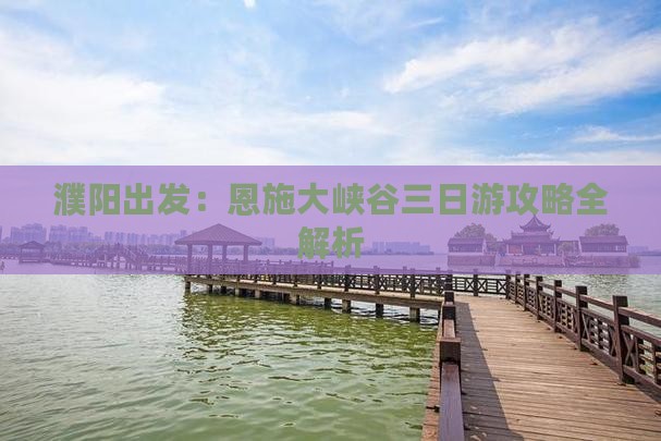濮阳出发：恩施大峡谷三日游攻略全解析