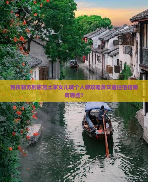克孜勒苏到恩施土家女儿城个人游攻略及交通住宿指南有哪些？
