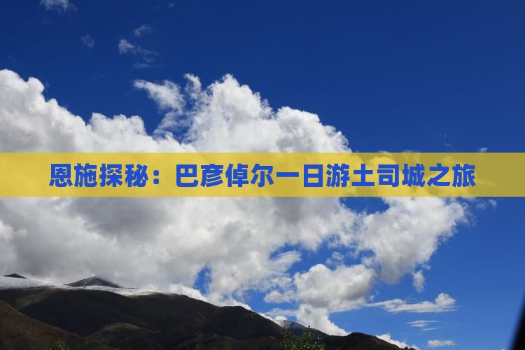 恩施探秘：巴彦倬尔一日游土司城之旅