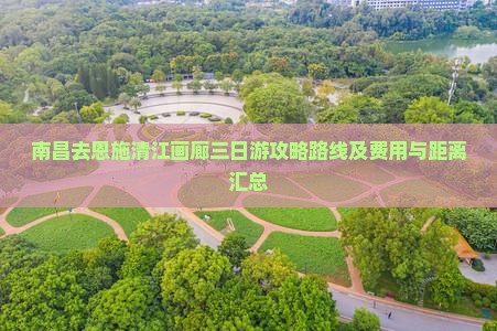 南昌去恩施清江画廊三日游攻略路线及费用与距离汇总